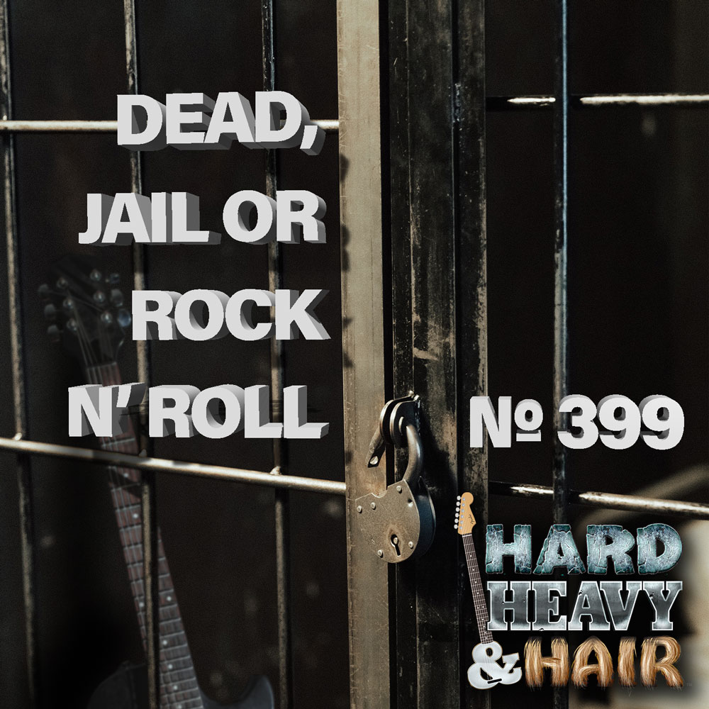 Show 399 – Dead, Jail or Rock N’ Roll