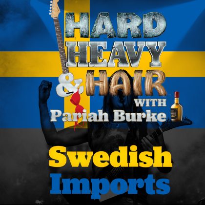 208 – Swedish Imports – The Hard, Heavy & Hair Show with Pariah Burke