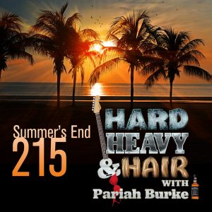 215 – Summer's End – The Hard, Heavy & Hair Show with Pariah Burke