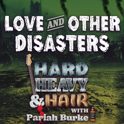 223 – Love Other Disasters – The Hard, Heavy & Hair Show with Pariah Burke