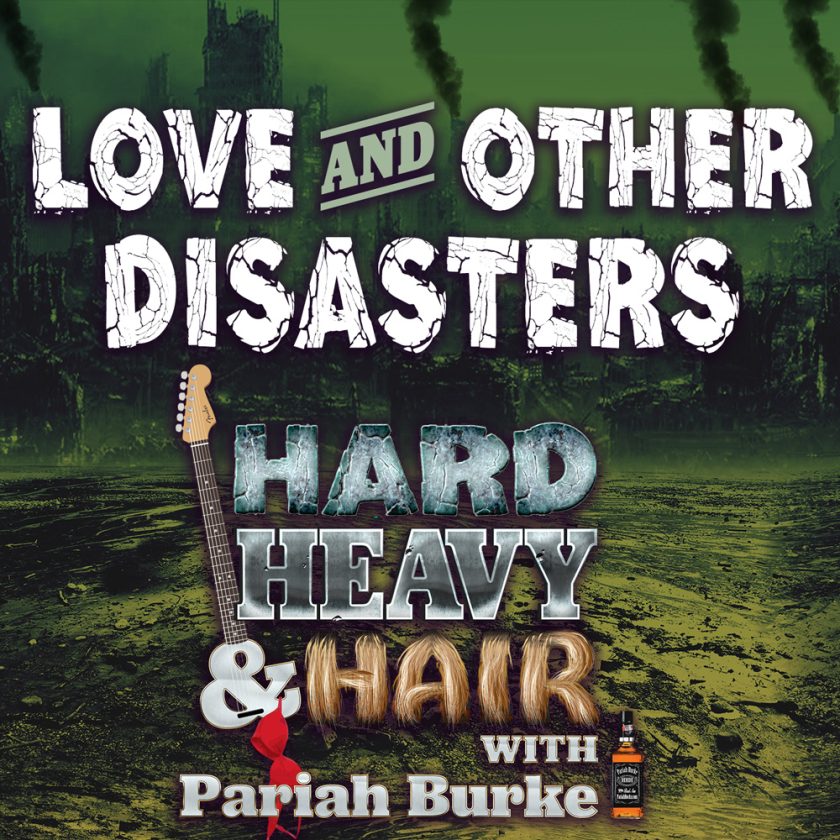 223 – Love Other Disasters – The Hard, Heavy & Hair Show with Pariah Burke