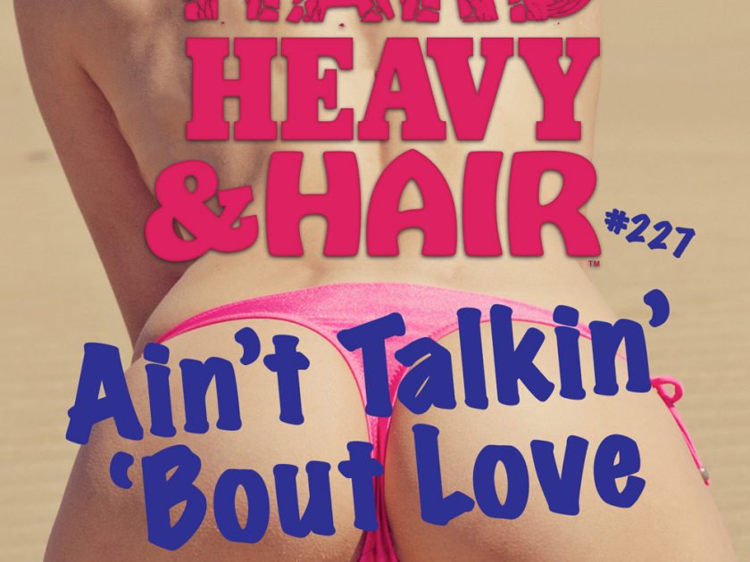 227 – Ain't Talkin' 'Bout Love – The Hard, Heavy & Hair Show with Pariah Burke