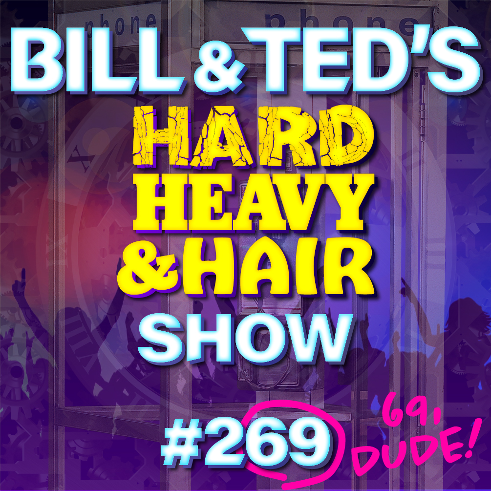 Show 269 – Bill & Ted’s Hard, Heavy & Hair Show