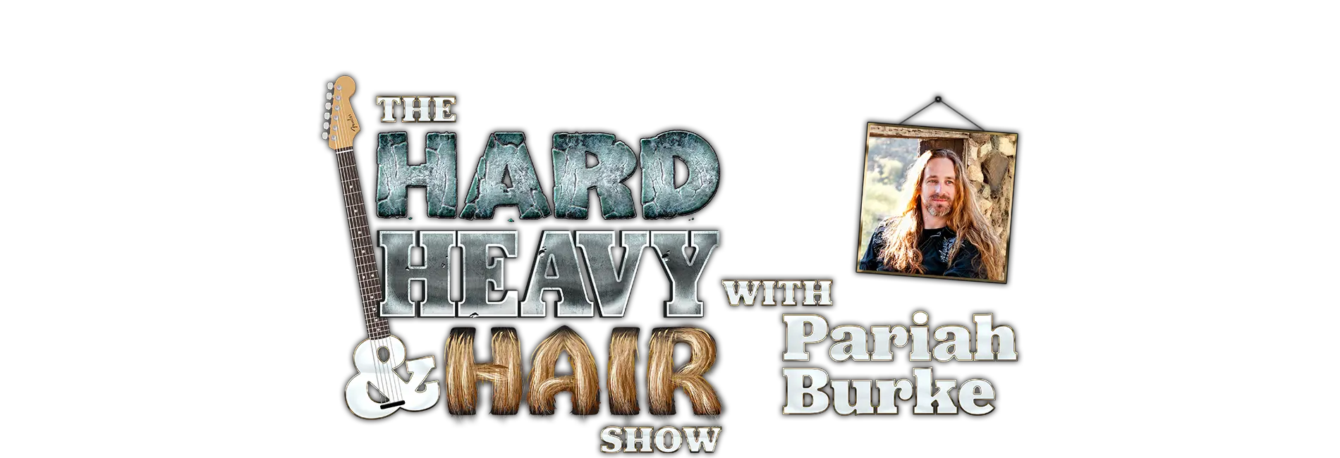 The Hard, Heavy & Hair Show with Pariah Burke, Radio for True Fans of Heavy Rock